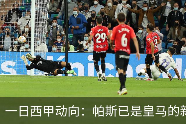 一日西甲动向：帕斯已是皇马的新人，德拉富恩特是靠谱主帅么