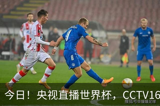 今日！央视直播世界杯，CCTV16转中超，网络转大连鲲城+可为+U17中国男篮+F1等