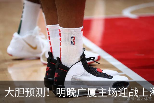 大胆预测！明晚广厦主场迎战上海，上海难克广厦，原因有4点！