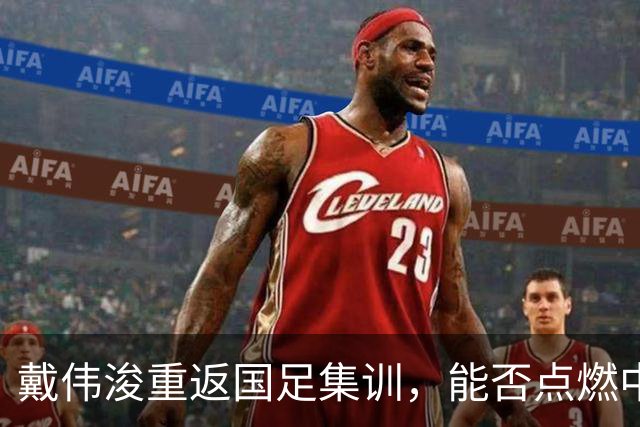 戴伟浚重返国足集训，能否点燃中国足球新希望？