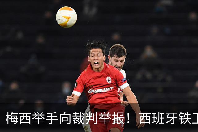 梅西举手向裁判举报！西班牙铁卫吓坏了：我没有捂嘴 只是“飞吻”