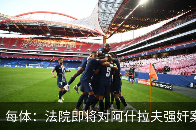 每体：法院即将对阿什拉夫强奸案指控做出裁决