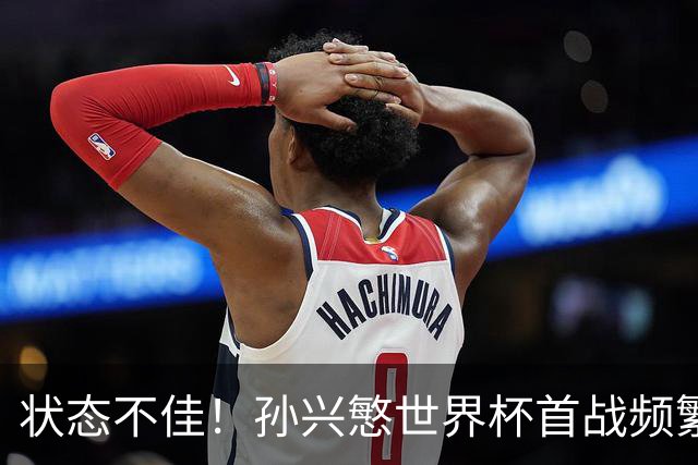 状态不佳！孙兴慜世界杯首战频繁失良机 韩媒：令人失望！