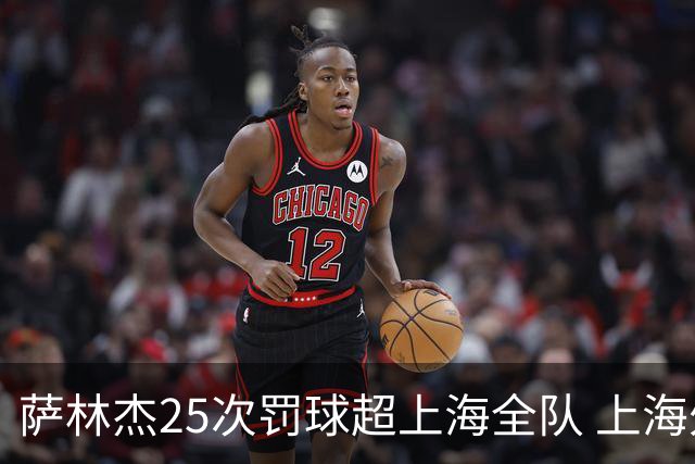 萨林杰25次罚球超上海全队 上海外援放狠话