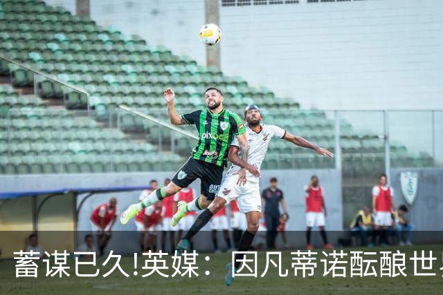 蓄谋已久!英媒：因凡蒂诺酝酿世界杯私有一年多 FIFA核心圈不知情